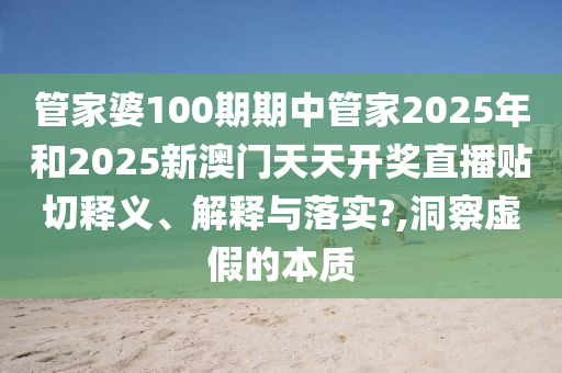 管家婆100期期中管家2025年和2025新澳门天天开奖直播贴切释义、解释与落实?,洞察虚假的本质